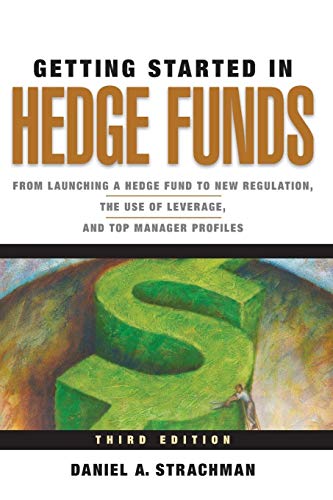 Getting Started in Hedge Funds: From Launching a Hedge Fund to New Regulation, the Use of Leverage, and Top Manager Profiles, 3rd Edition von Wiley